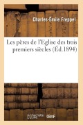 Cover-Bild zum Titel 'Les Pères de l'Eglise Des Trois Premiers Siècles (Éd.1894)' von 'Charles-Émile Freppel'