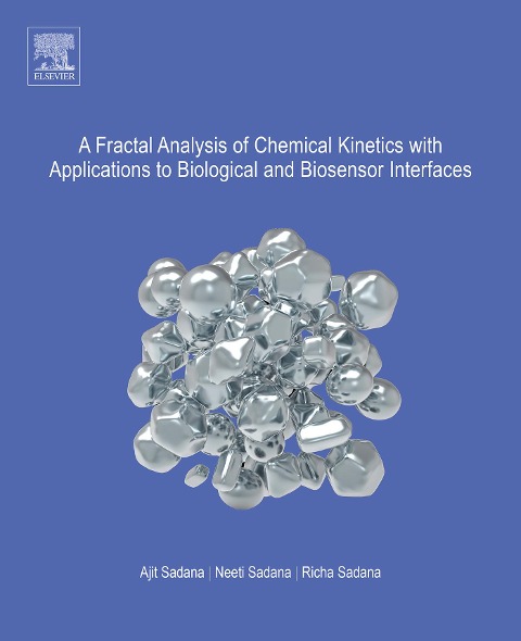 A Fractal Analysis of Chemical Kinetics with Applications to Biological and Biosensor Interfaces - Ajit Sadana, Neeti Sadana, Richa Sadana