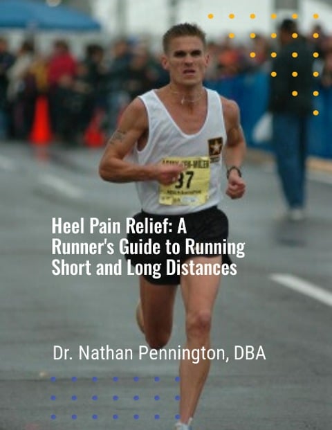 Heel Pain Relief: A Runner's Guide to Running Short and Long Distances - Nathan Pennington