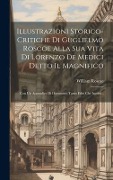 Cover-Bild zum Titel 'Illustrazioni Storico-critiche Di Guglielmo Roscoe Alla Sua Vita Di Lorenzo De Medici Detto Il Magnifico: Con Un Appendice Di Documenti Tanto Editi Ch' von 'William Roscoe'