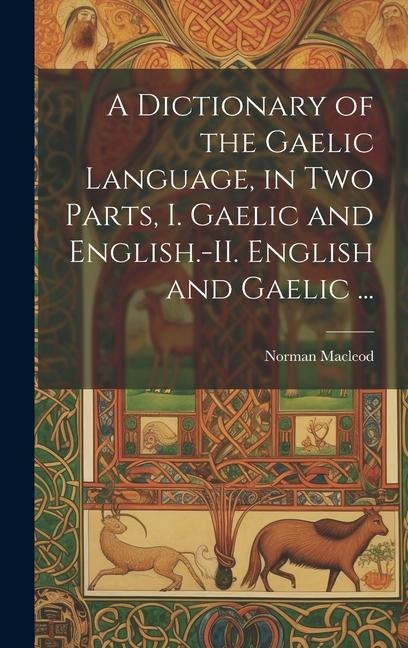 A Dictionary of the Gaelic Language, in Two Parts, I. Gaelic and English.-II. English and Gaelic ... - Norman Macleod