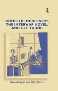 Cover-Bild zum Titel 'Domestic Modernism, the Interwar Novel, and E.H. Young' von 'Chiara Briganti, Kathy Mezei'