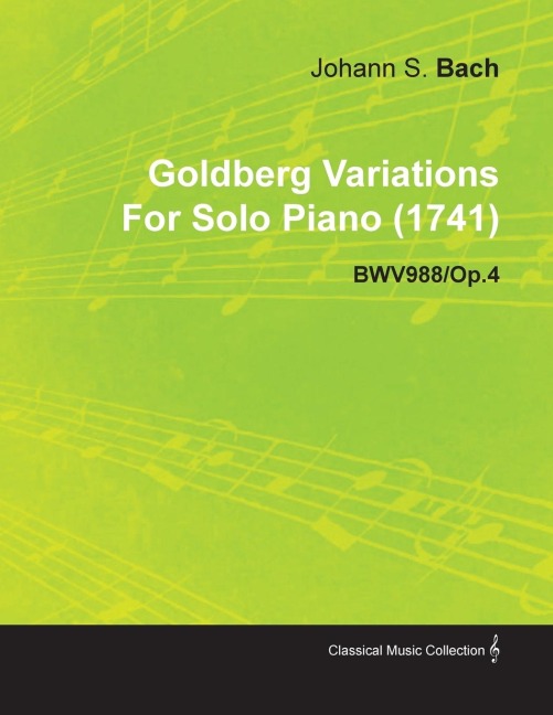Goldberg Variations By J. S. Bach For Solo Piano (1741) BWV988/Op.4 - Johann Sebastian Bach