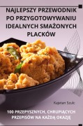 Cover-Bild zum Titel 'NAJLEPSZY PRZEWODNIK PO PRZYGOTOWYWANIU IDEALNYCH SMA¿ONYCH PLACKÓW' von 'Kajetan Szulc'