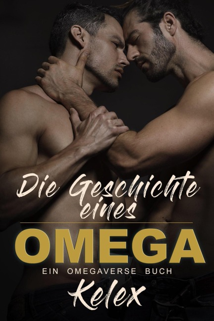 Die Geschichte eines Omega: Ein Omega Quadrant Omegaverse - Kelex