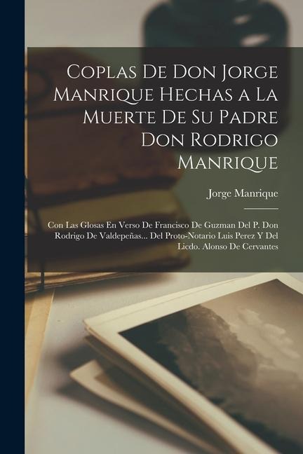 Coplas De Don Jorge Manrique Hechas a La Muerte De Su Padre Don Rodrigo Manrique: Con Las Glosas En Verso De Francisco De Guzman Del P. Don Rodrigo De - Jorge Manrique
