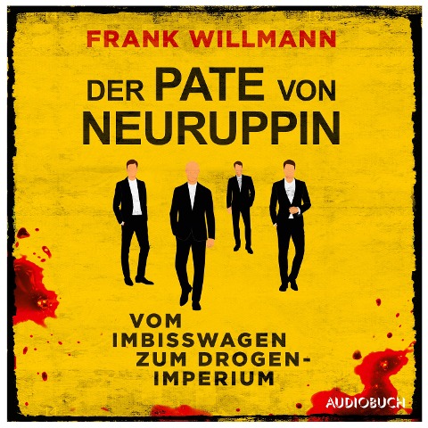 Der Pate von Neuruppin - Vom Imbisswagen zum Drogenimperium - Frank Willmann