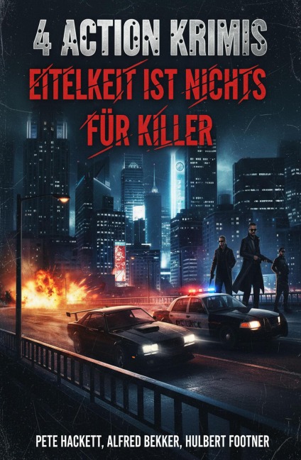 4 Action Krimis: Eitelkeit ist nichts für Killer - Alfred Bekker, Hulbert Footner, Pete Hackett