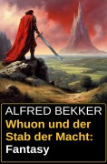Cover-Bild zum Titel 'Whuon und der Stab der Macht: Fantasy' von 'Alfred Bekker'