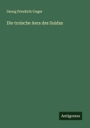 Cover-Bild zum Titel 'Die troische Aera des Suidas' von 'Georg Friedrich Unger'