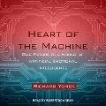Heart of the Machine Lib/E: Our Future in a World of Artificial Emotional Intelligence - Richard Yonck