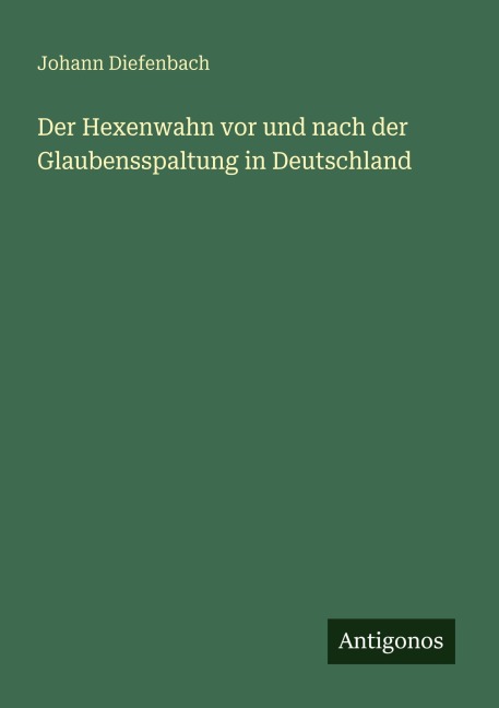 Der Hexenwahn vor und nach der Glaubensspaltung in Deutschland - Johann Diefenbach