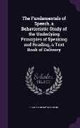 The Fundamentals of Speech, a Behavioristic Study of the Underlying Principles of Speaking and Reading, a Text Book of Delivery - Charles Henry Woolbert