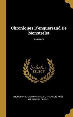 Chroniques D'enguerrand De Monstrelet; Volume 5 - Enguerrand De Monstrelet, François Noël Alexandre Dubois