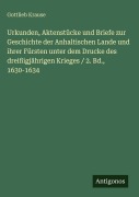 Cover-Bild zum Titel 'Urkunden, Aktenstücke und Briefe zur Geschichte der Anhaltischen Lande und ihrer Fürsten unter dem Drucke des dreißigjährigen Krieges / 2. Bd., 1630-1634' von 'Gottlieb Krause'