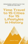 Cover-Bild zum Titel 'Time Travel to 15 Cities for 15 Lifestyles in History' von 'Devin Tang'