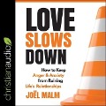Love Slows Down: How to Keep Anger and Anxiety from Ruining Life's Relationships - Joel Malm