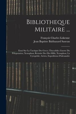 Bibliotheque Militaire ... - François Charles Liskenne, Jean Baptiste Balthazard Sauvan