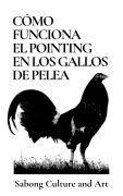 Cover-Bild zum Titel 'Cómo Funciona el Pointing en Los Gallos de Pelea' von 'Sabong Culture and Art'