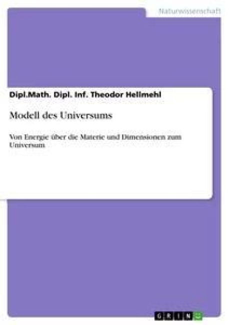 Modell des Universums - Dipl. Math. Dipl. Inf. Theodor Hellmehl