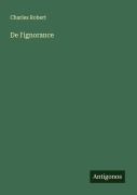 Cover-Bild zum Titel 'De l'ignorance' von 'Charles Robert'