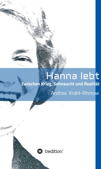 Hanna lebt - Zwischen Krieg, Sehnsucht und Realität - Andrea Krahl-Rhinow
