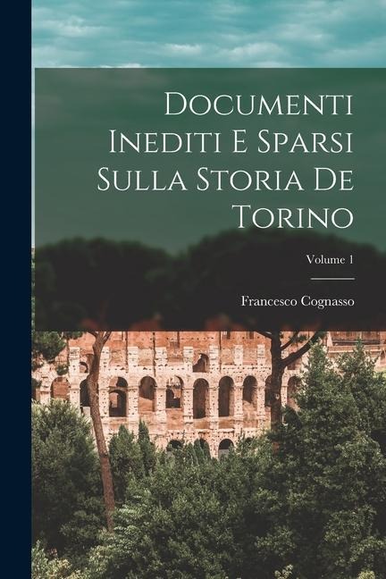 Documenti inediti e sparsi sulla storia de Torino; Volume 1 - Cognasso Francesco