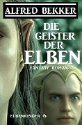 Cover-Bild zum Titel 'Die Geister der Elben: Fantasy Roman: Elbenkinder 6' von 'Alfred Bekker'