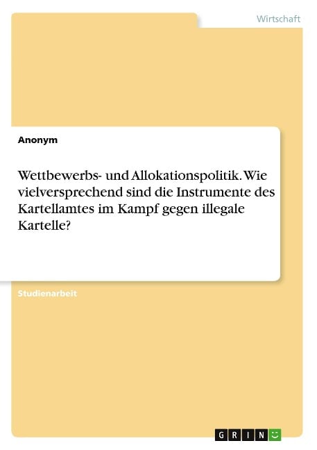 Wettbewerbs- und Allokationspolitik. Wie vielversprechend sind die Instrumente des Kartellamtes im Kampf gegen illegale Kartelle? - Anonymous