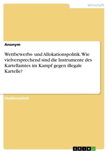 Wettbewerbs- und Allokationspolitik. Wie vielversprechend sind die Instrumente des Kartellamtes im Kampf gegen illegale Kartelle? - Anonymous