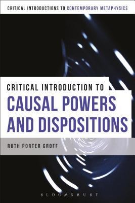 A Critical Introduction to Causal Powers and Dispositions - Ruth Groff