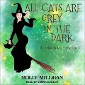 All Cats Are Grey in the Dark Lib/E - Molly Milligan