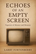 Cover-Bild zum Titel 'Echoes of an Empty Screen' von 'Larry Fortenberry'