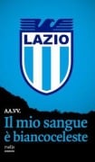 Cover-Bild zum Titel 'Il mio sangue è biancoceleste. Storie di Lazio e di grandi laziali' von ''