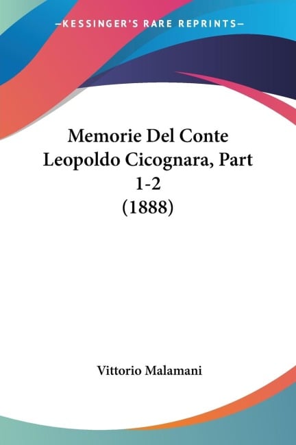 Memorie Del Conte Leopoldo Cicognara, Part 1-2 (1888) - Vittorio Malamani