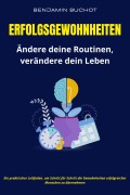 Cover-Bild zum Titel 'Erfolgsgewohnheiten Ändere deine Routinen, verändere dein Leben' von 'Benjamin Buchot'