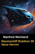 Cover-Bild zum Titel 'Raumschiff Rubikon 39 Neue Herren' von 'Manfred Weinland'