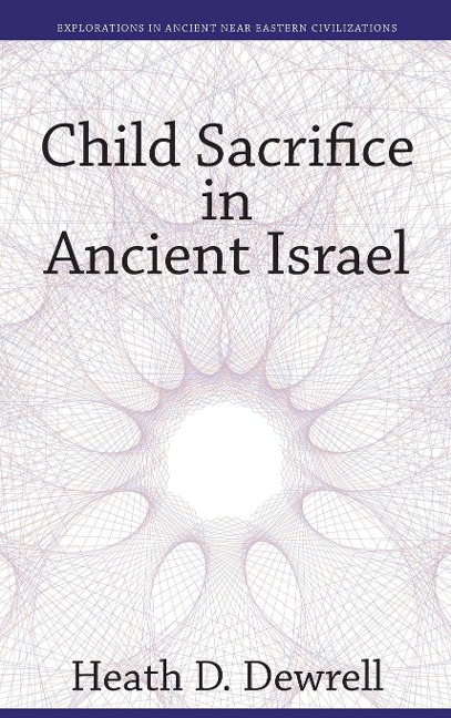 Child Sacrifice in Ancient Israel - Heath D. Dewrell