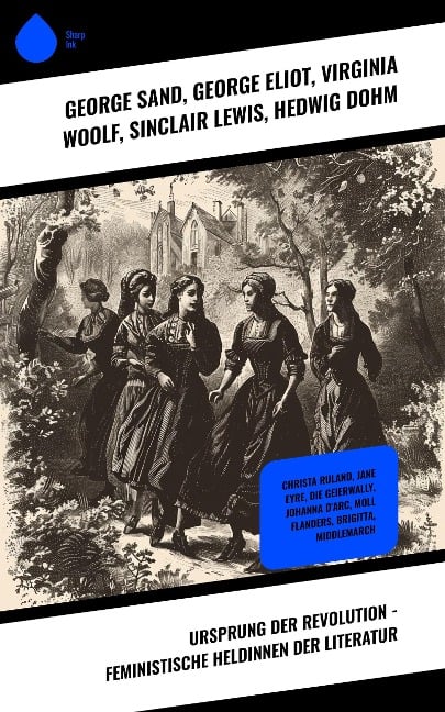 Ursprung der Revolution - Feministische Heldinnen der Literatur - George Sand, Nathaniel Hawthorne, Charlotte Brontë, Wilhelmine Von Hillern, Jane Austen