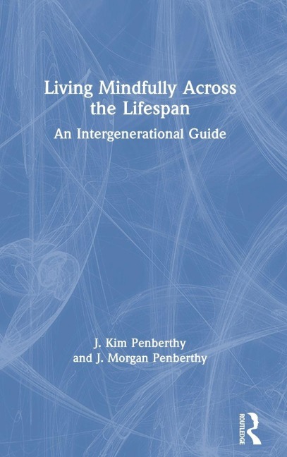 Living Mindfully Across the Lifespan - J. Kim Penberthy, J. Morgan Penberthy