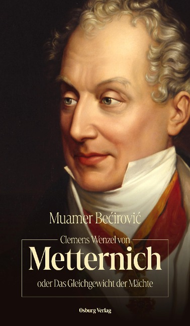 Clemens Wenzel von Metternich oder Das Gleichgewicht der Mächte - Muamer Becirovic