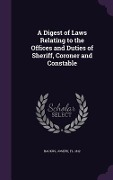 Cover-Bild zum Titel 'A Digest of Laws Relating to the Offices and Duties of Sheriff, Coroner and Constable' von 'Joseph Backus'
