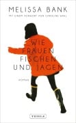 Cover-Bild zum Titel 'Wie Frauen fischen und jagen' von 'Melissa Bank'