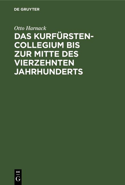 Das Kurfürstencollegium bis zur Mitte des vierzehnten Jahrhunderts - Otto Harnack