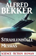 Strahlenhölle Messias: Science Fiction Roman - Alfred Bekker