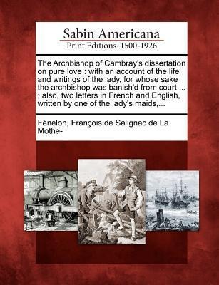 The Archbishop of Cambray's Dissertation on Pure Love - 