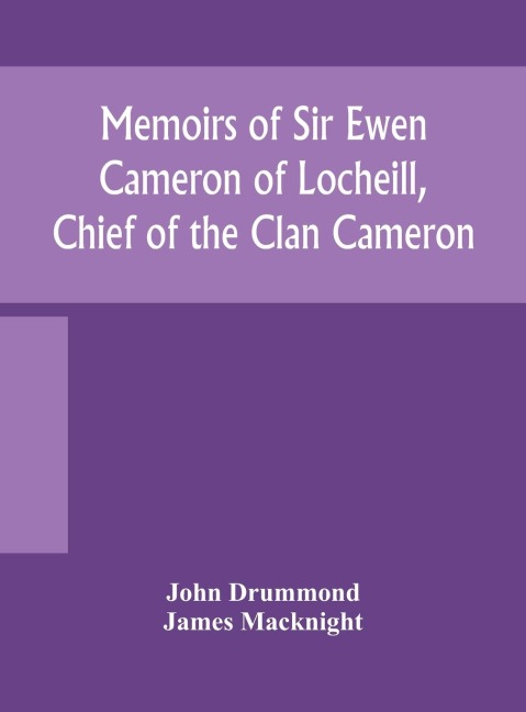 Memoirs of Sir Ewen Cameron of Locheill, Chief of the Clan Cameron - John Drummond, James Macknight