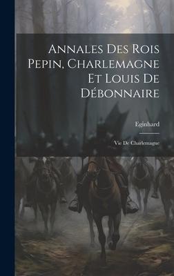 Annales Des Rois Pepin, Charlemagne Et Louis De Débonnaire - 