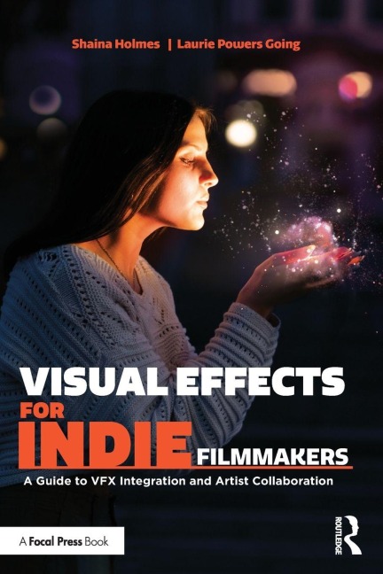 Visual Effects for Indie Filmmakers - Shaina Holmes, Laurie Powers Going