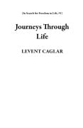 Journeys Through Life (In Search for Freedom in Life, #1) - Levent Caglar